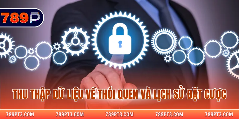 Thu thập dữ liệu về thói quen và lịch sử đặt cược