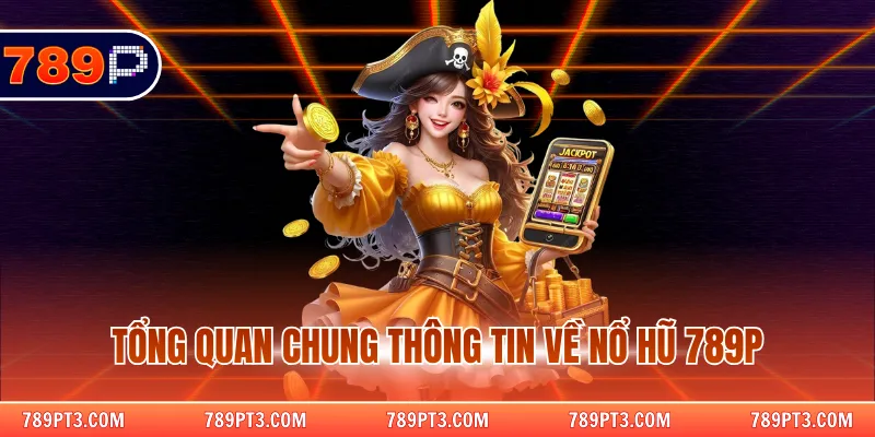 Tổng quan chung thông tin về nổ hũ 789P